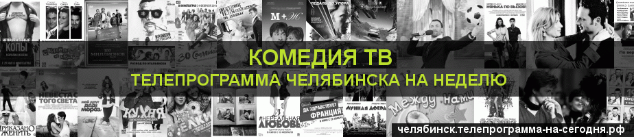 Телепрограмма на неделю канала Кинокомедия, Челябинск