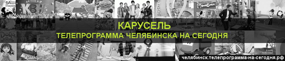 Телепрограмма на сегодня канала Карусель, Челябинск