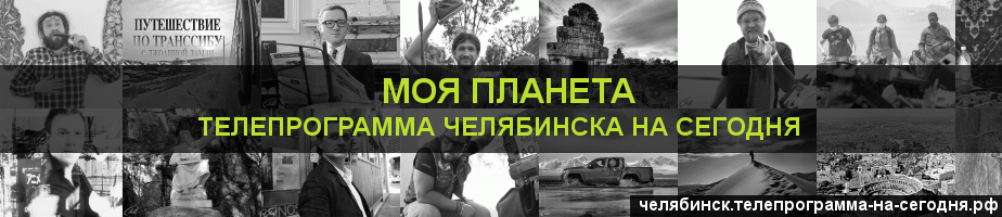 Телепрограмма на сегодня канала Моя Планета, Челябинск