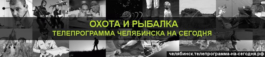Телепрограмма на сегодня канала Охота и Рыбалка, Челябинск
