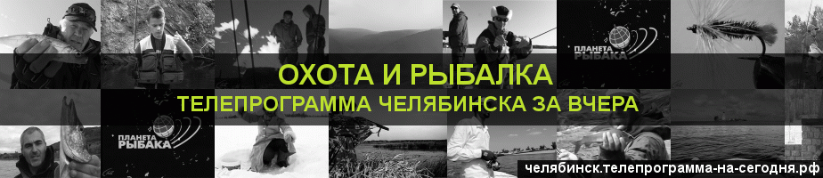 Телепрограмма за вчера канала Охота и Рыбалка, Челябинск
