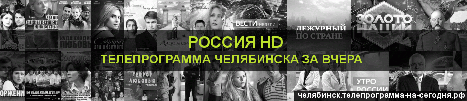 Телепрограмма за вчера канала Россия 1 HD, Челябинск