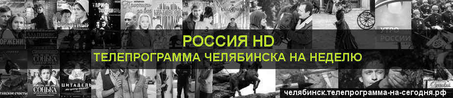 Телепрограмма на неделю канала Россия 1 HD, Челябинск