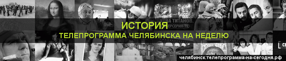 Телепрограмма на неделю канала История, Челябинск