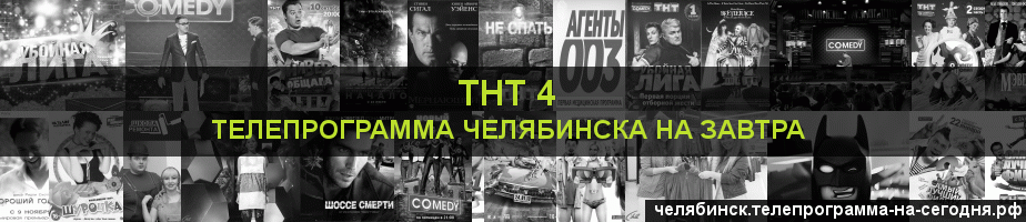Телепрограмма на завтра канала ТНТ 4, Челябинск