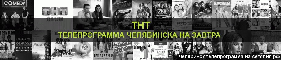 Телепрограмма на завтра канала ТНТ, Челябинск