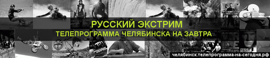 Телепрограмма на завтра канала Русский Экстрим, Челябинск