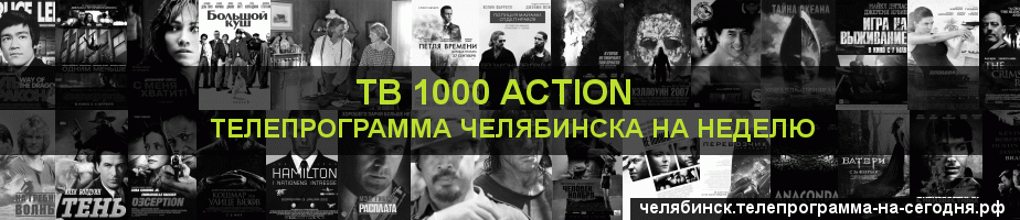 Телепрограмма на неделю канала ТВ 1000 Action, Челябинск