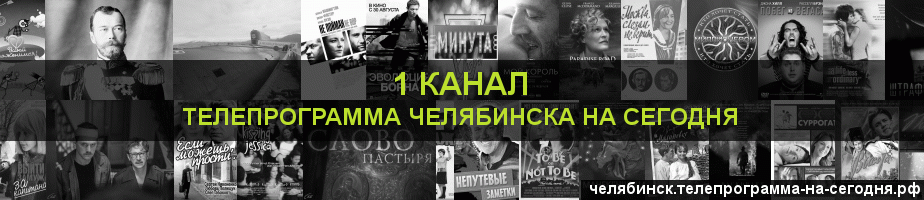 Телепрограмма на сегодня 1 канала, Челябинск