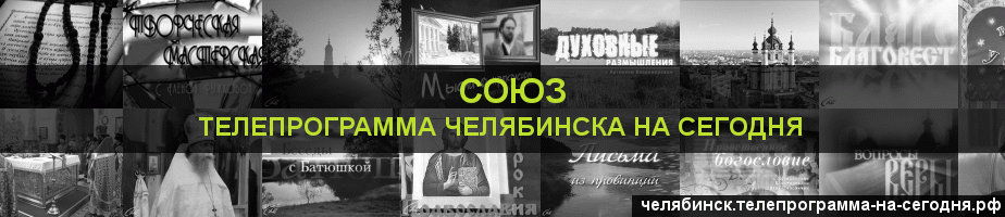 Телепрограмма на сегодня канала Союз, Челябинск