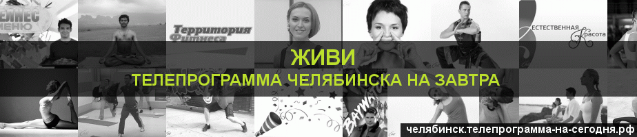 Телепрограмма на завтра канала Живи, Челябинск