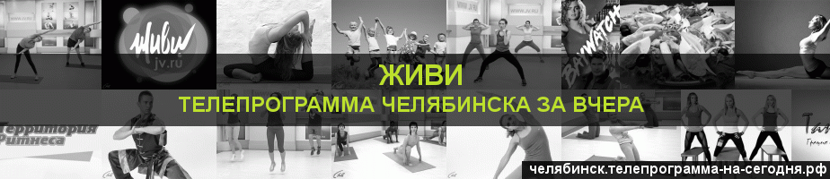 Телепрограмма за вчера канала Живи, Челябинск